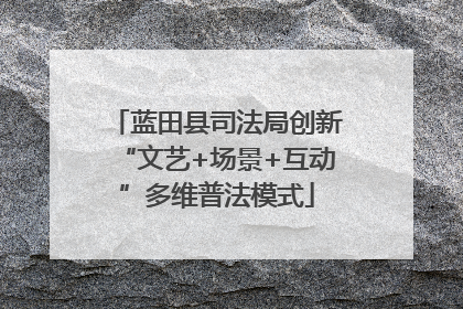 蓝田县司法局创新“文艺+场景+互动”多维普法模式