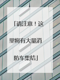请注意！这里将有大量消防车集结