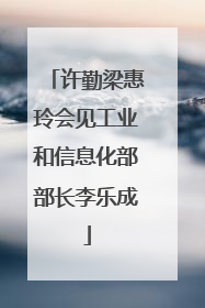 许勤梁惠玲会见工业和信息化部部长李乐成