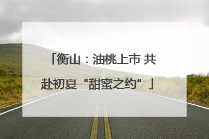 衡山：油桃上市 共赴初夏“甜蜜之约”