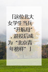 这位北大女学生当兵“开航母”，退役后成为“北京青年榜样”