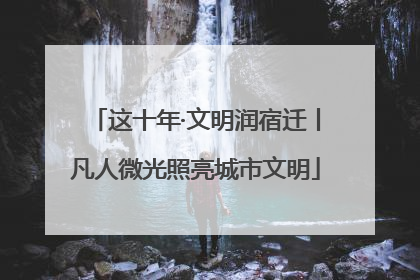 这十年·文明润宿迁丨凡人微光照亮城市文明