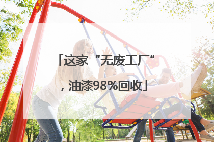 这家“无废工厂”，油漆98%回收