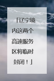 辽宁境内这两个高速服务区将临时封闭！