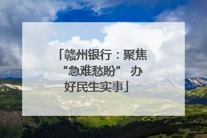 赣州银行：聚焦“急难愁盼” 办好民生实事