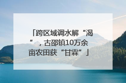 跨区域调水解“渴”，古邵镇10万余亩农田获“甘霖”