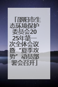 邵阳市生态环境保护委员会2025年第一次全体会议暨“夏季攻势”动员部署会召开