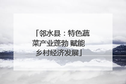 邻水县：特色蔬菜产业蓬勃 赋能乡村经济发展
