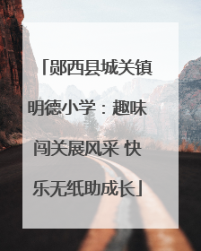 郧西县城关镇明德小学：趣味闯关展风采 快乐无纸助成长