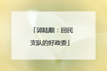 郭陆顺：回民支队的好政委