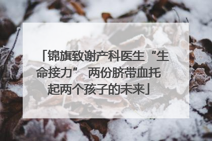锦旗致谢产科医生“生命接力” 两份脐带血托起两个孩子的未来