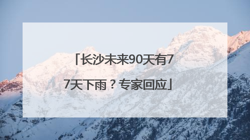 长沙未来90天有77天下雨？专家回应