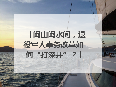 闽山闽水间，退役军人事务改革如何“打深井”？