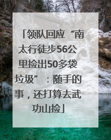 领队回应“南太行徒步56公里捡出50多袋垃圾”：随手的事，还打算去武功山捡