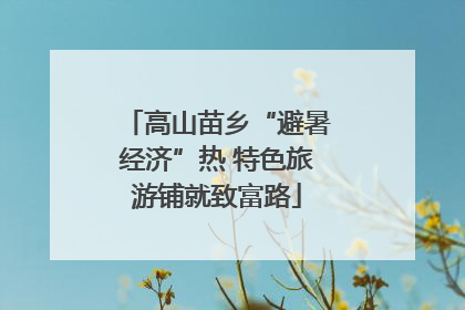 高山苗乡“避暑经济”热 特色旅游铺就致富路