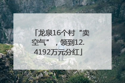龙泉16个村“卖空气”，领到12.4192万元分红
