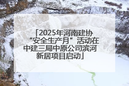 2025年河南建协“安全生产月”活动在中建三局中原公司滨河新居项目启动