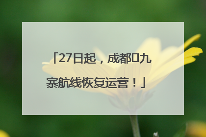 27日起，成都⇋九寨航线恢复运营！
