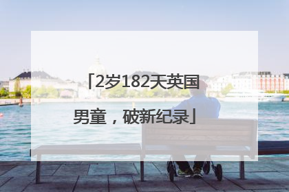 2岁182天英国男童，破新纪录
