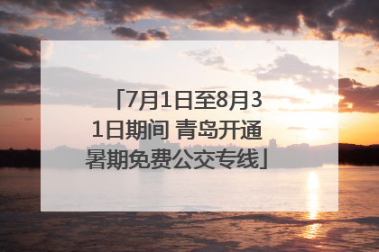 7月1日至8月31日期间 青岛开通暑期免费公交专线