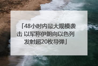 48小时内最大规模袭击 以军称伊朗向以色列发射超20枚导弹