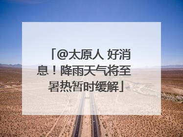 @太原人 好消息！降雨天气将至 暑热暂时缓解